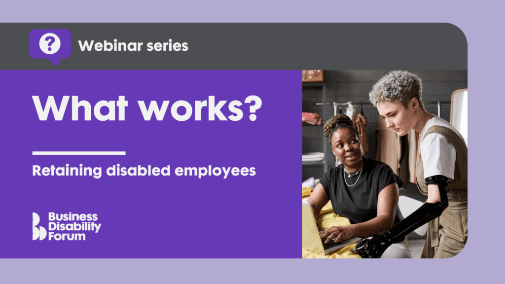 Promotional graphic for a Business Disability Forum webinar series titled 'What works? Retaining disabled employees'. The left side features the title in bold white text on a purple background, and the right side shows two people working together – one seated at a laptop, the other standing beside them with a black prosthetic arm.